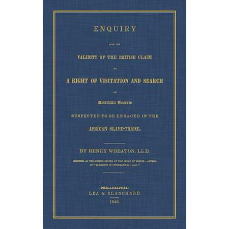 Trading Vessels - Enquiry Into the Validity of the British Claim to a Right of Visitation and Search of American Vessels Suspected to Be Engaged in the African Slave-Trade