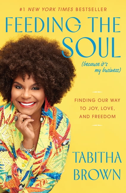 Feeding the Soul (Because It's My Business) : Finding Our Way to Joy, Love, and Freedom (Hardcover)