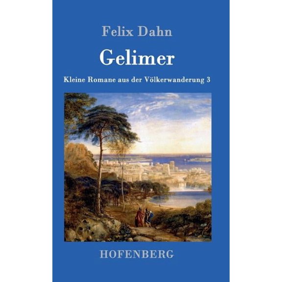 Gelimer: Kleine Romane aus der Völkerwanderung Band 3 (Hardcover)