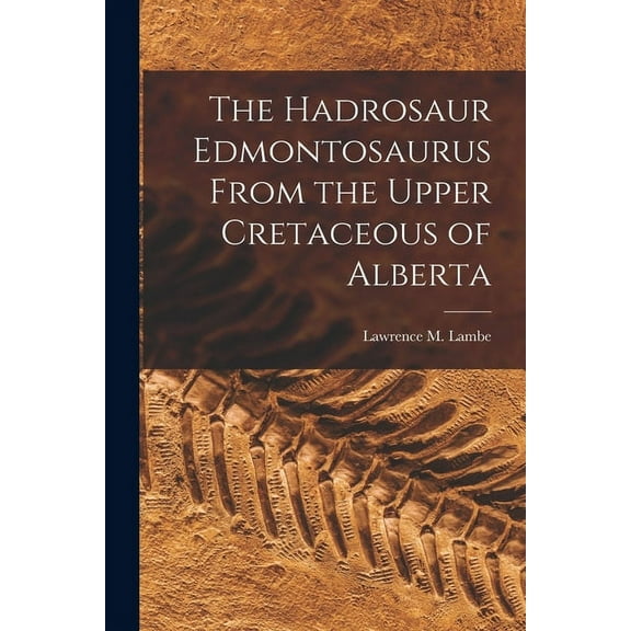 The Hadrosaur Edmontosaurus From the Upper Cretaceous of Alberta, (Paperback)