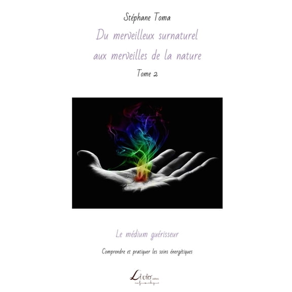 Du Merveilleux Surnaturel Aux Merveilles Le mÃ©dium guÃ©risseur: Comprendre et pratiquer les soins Ã©nergÃ©tiques, Book 2, (Paperback)