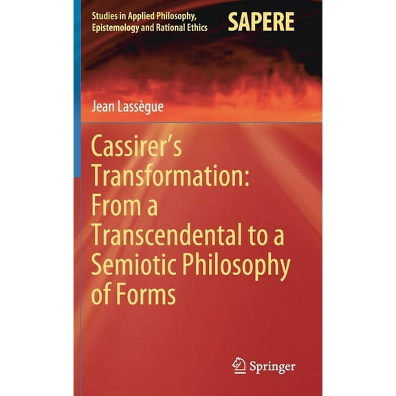 Studies in Applied Philosophy, Epistemol Cassirer's Transformation: From a Transcendental to a Semiotic Philosophy of Forms, Book 55, (Hardcover)