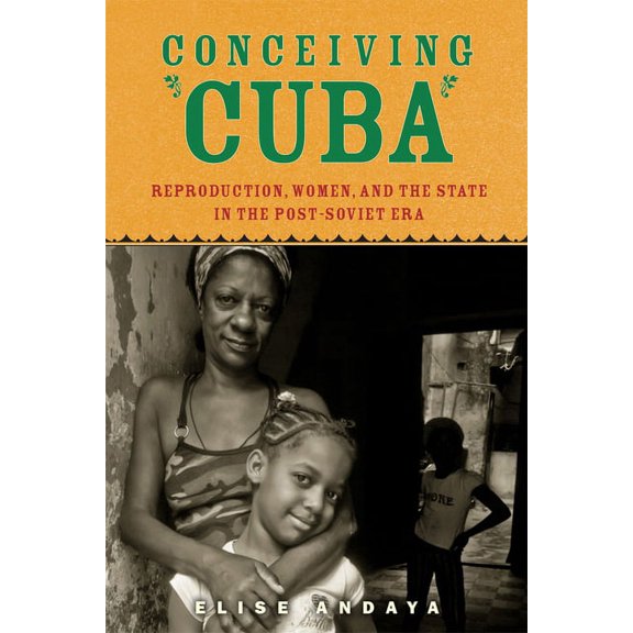 Conceiving Cuba: Reproduction, Women, and the State in the Post-Soviet Era, (Paperback)