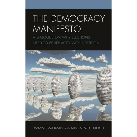The Democracy Manifesto: A Dialogue on Why Elections Need to Be Replaced with Sortition, (Hardcover)