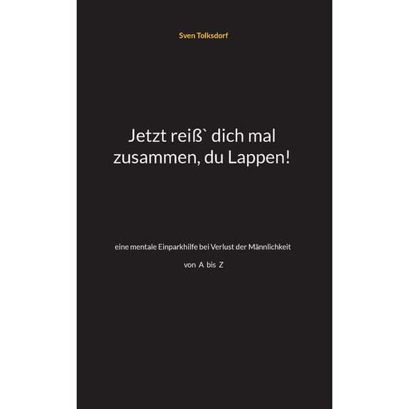 Jetzt reiÃ` dich mal zusammen, du Lappen!: eine mentale Einparkhilfe bei Verlust der Männlichkeit A-Z, (Paperback)