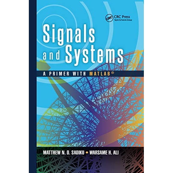 Pre-Owned Signals and Systems: A Primer with MATLAB (Paperback) by Matthew N. O. Sadiku, Warsame Hassan Ali