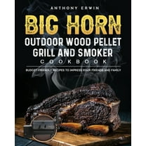 BIG HORN OUTDOOR Wood Pellet Grill & Smoker Cookbook : Budget-Friendly Recipes to Impress Your Friends and Family (Paperback)