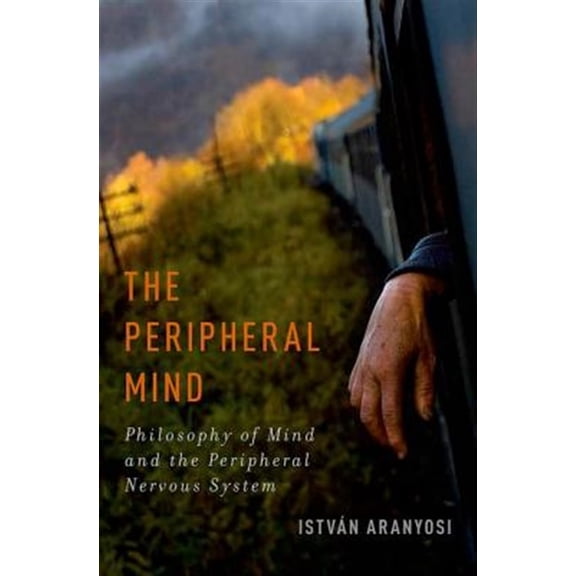Pre-Owned Philosophy of Mind Peripheral Mind: Philosophy of Mind and the Peripheral Nervous System, (Hardcover)