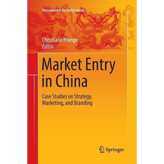 Management for Professionals Market Entry in China: Case Studies on Strategy, Marketing, and Branding, (Paperback)