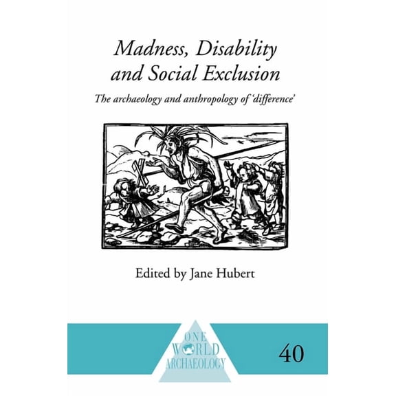 One World Archaeology Madness, Disability and Social Exclusion: The Archaeology and Anthropology of 'Difference', (Paperback)