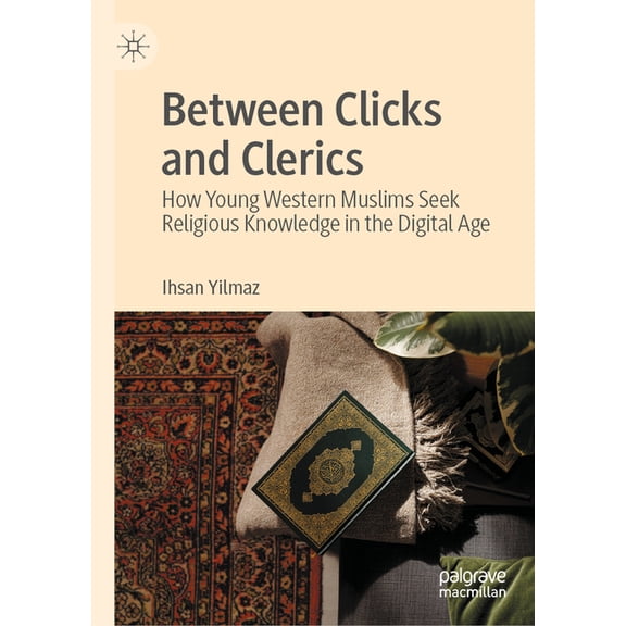 Between Clicks and Clerics: How Young Western Muslims Seek Religious Knowledge in the Digital Age, (Hardcover)