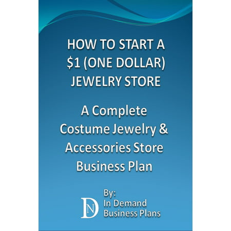 How To Start A $1 (One Dollar) Jewelry Store: A Complete Costume Jewelry & Accessories Business Plan - eBook