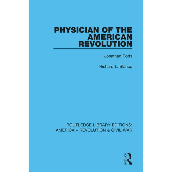 Routledge Library Editions: America - Re Physician of the American Revolution: Jonathan Potts, (Paperback)