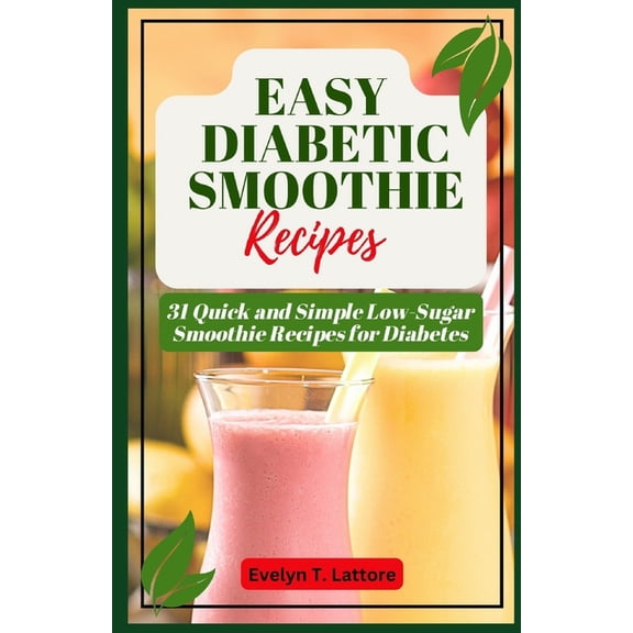 Easy Diabetic Smoothie Recipes: 31 Quick and Simple Low Sugar Smoothie Recipes for Diabetes, (Paperback)