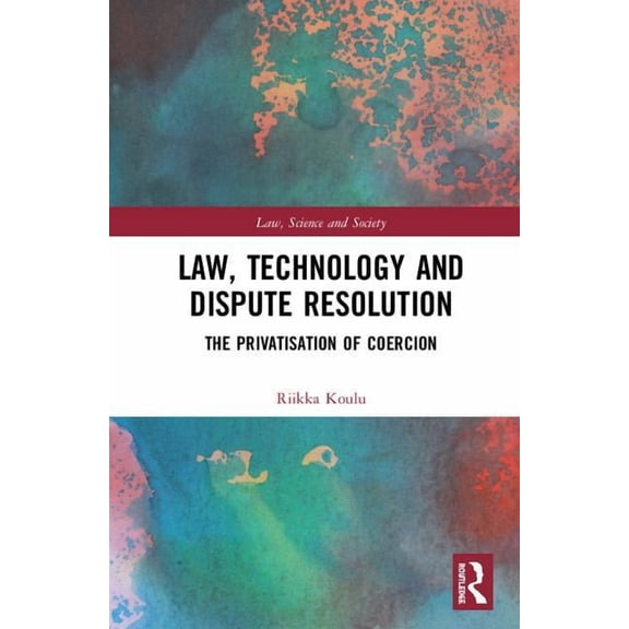 Law, Science and Society Law, Technology and Dispute Resolution: The Privatisation of Coercion, (Hardcover)