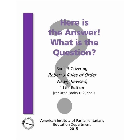 Here is the Answer! What is the Question?: Book 5, Covering Robert's Rules of Order Newly Revised, (Paperback)