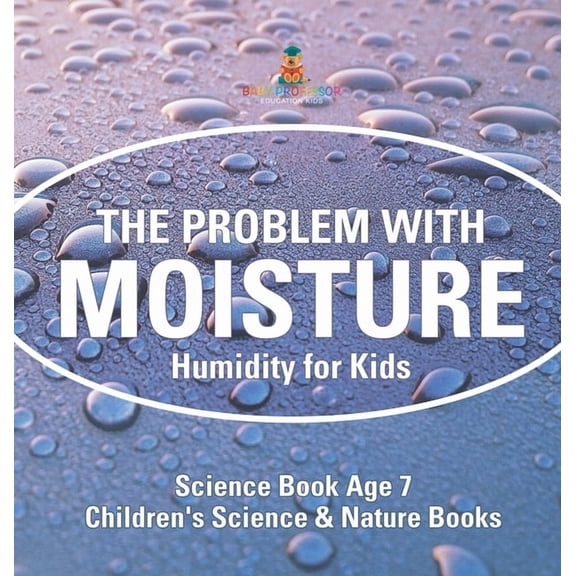 The Problem with Moisture - Humidity for Kids - Science Book Age 7 Children's Science & Nature Books, (Hardcover)