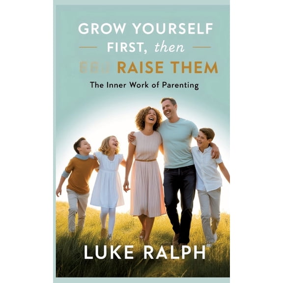 Grow Yourself First, Then Raise Them: The Inner Work of Parenting, (Paperback)