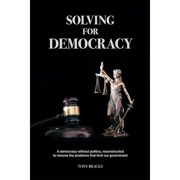 Pre-Owned Solving For Democracy: A democracy without politics, removing the problems that limit our government, 9781982962050, 1982962054, Paperback,