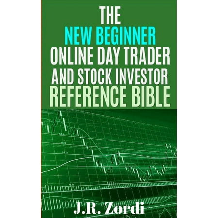 The New Beginner Online Day Trader and Stock Investor Reference Bible -