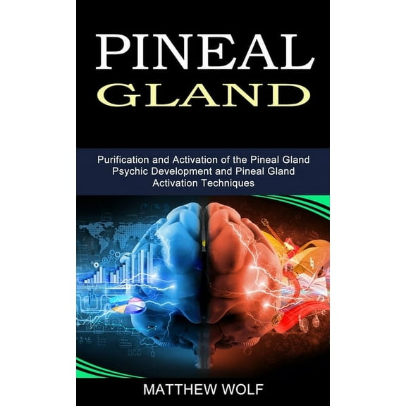 Pineal Gland: Purification and Activation of the Pineal Gland (Psychic Development and Pineal Gland Activation Technique, (Paperback)