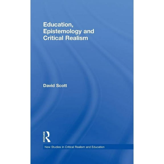 New Studies in Critical Realism and Educ Education, Epistemology and Critical Realism, (Hardcover)