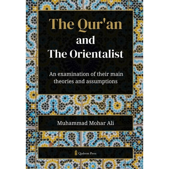 The Qur'an and The Orientalist: An examination of their main theories and assumptions, (Paperback)