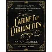 Cabinet of Curiosities : A Historical Tour of the Unbelievable, the Unsettling, and the Bizarre (Hardcover)