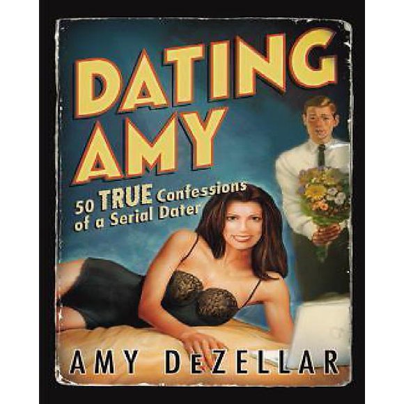 Dating Amy: 50 Vraies Confessions d'Un Dater en Série