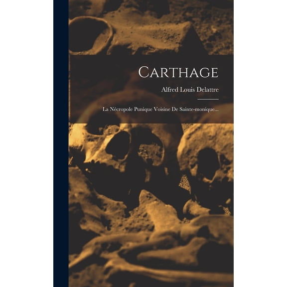 Carthage: La Nécropole Punique Voisine De Sainte-monique... (Hardcover)