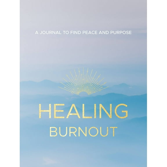 Healing Burnout: A Journal to Find Peace and Purpose, (Hardcover)