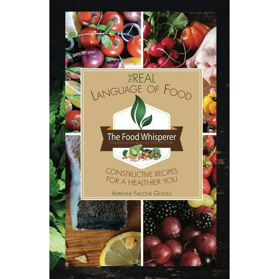 The Real Language of Food: Constructive Recipes for a Healthier You, (Paperback)