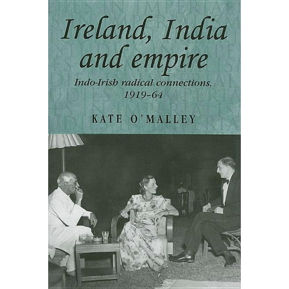 Studies in Imperialism Ireland, India and Empire: Indo-Irish Radical Connections, 1919-64, Book 70, (Paperback)