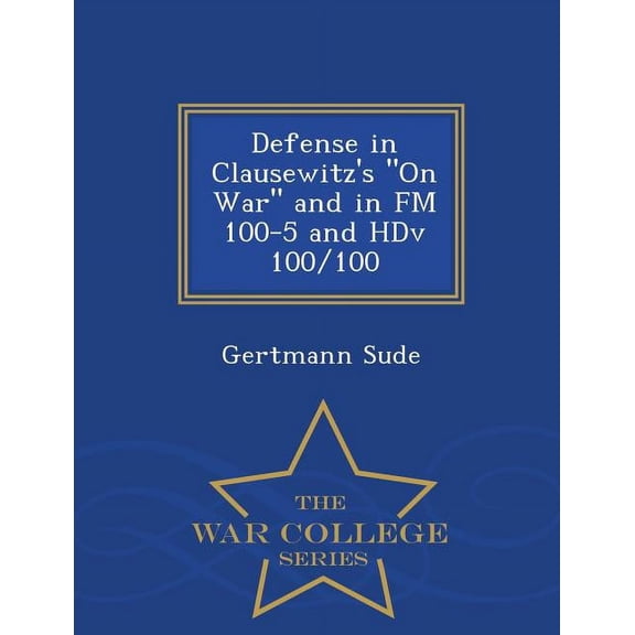Defense in Clausewitz's on War and in FM 100-5 and Hdv 100/100 - War College Series, (Paperback)