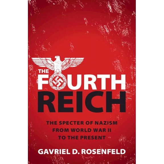 The Fourth Reich: The Specter of Nazism from World War II to the Present, (Hardcover)
