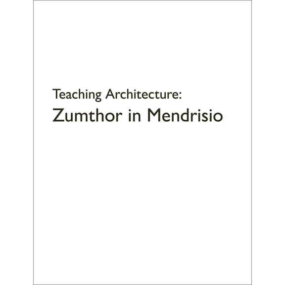 Teaching Architecture: Zumthor in Mendrisio, (Hardcover)