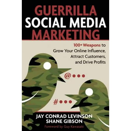 Guerrilla Social Media Marketing : 100+ Weapons to Grow Your Online Influence, Attract Customers, and Drive