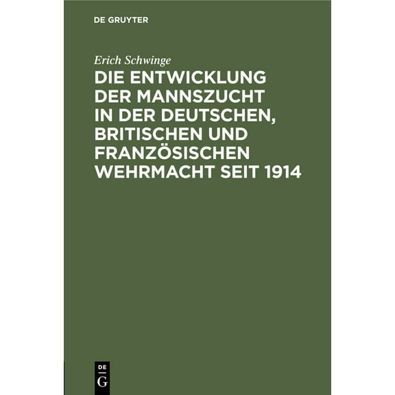 Die Entwicklung Der Mannszucht in Der Deutschen, Britischen Und FranzÃ¶sischen Wehrmacht Seit 1914, (Hardcover)