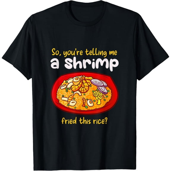 A Shrimp Fried This Rice Food Cooking Fried Rice T-Shirt men and women can wear, black, white, gifts