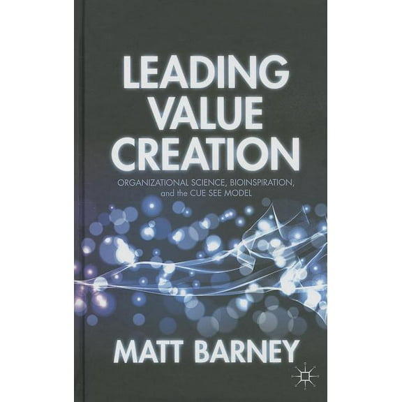 Leading Value Creation: Organizational Science, Bioinspiration, and the Cue See Model, (Hardcover)
