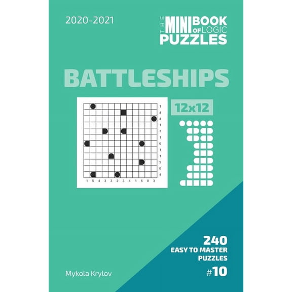 Battleships Puzzle Book 12x12. 2020-2021: The Mini Book Of Logic Puzzles 2020-2021. Battleships 12x12 - 240 Easy To Master Puzzles. #10 (Paperback)