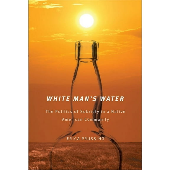 First Peoples: New Directions in Indigenous Studies: White Man's Water : The Politics of Sobriety in a Native American Community (Hardcover)