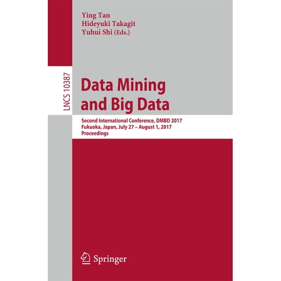 Data Mining and Big Data: Second International Conference, Dmbd 2017, Fukuoka, Japan, July 27 - August 1, 2017, Proceedi, (Paperback)
