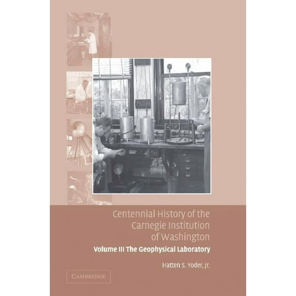 Centennial History of the Carnegie Institution of Washington Volume 3, . the Geophysical Laboratory, (Paperback)