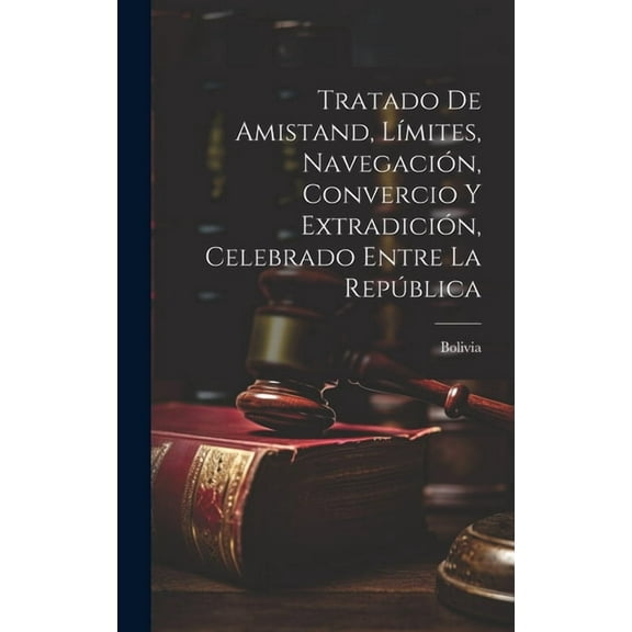 Tratado de Amistand, Límites, Navegación, Convercio y Extradición, Celebrado Entre la República (Hardcover)