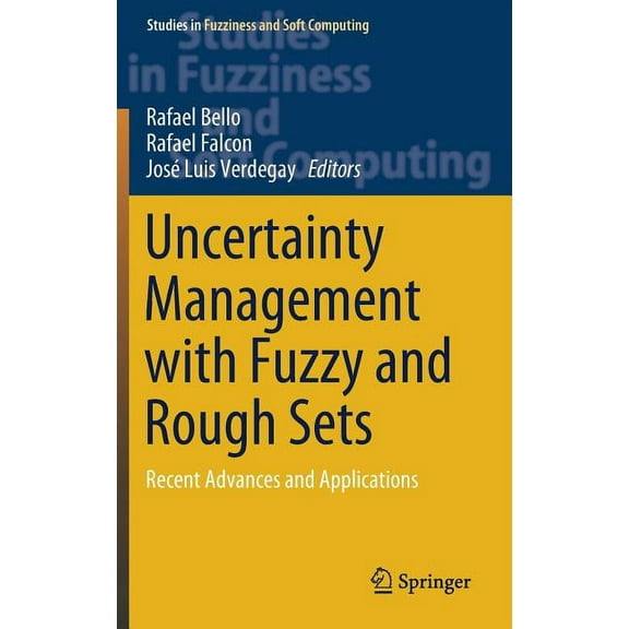 Studies in Fuzziness and Soft Computing Uncertainty Management with Fuzzy and Rough Sets: Recent Advances and Applications, Book 377, (Hardcover)
