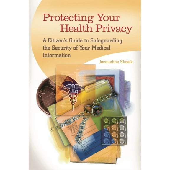 Protecting Your Health Privacy: A Citizen's Guide to Safeguarding the Security of Your Medical Information, (Hardcover)