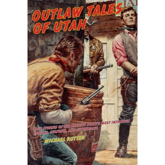 Outlaw Tales Outlaw Tales of Utah: True Stories Of The Beehive State's Most Infamous Crooks, Culprits, And Cutthroats, Second Edition, (Paperback)