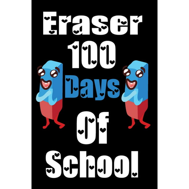 Eraser 100 Days Of School : Funny School Supplies Notebook Gift for Kids  Age 4-8 For To 100th Days Of School 6*9_120 page Soft Cover, Matte Finish  (Paperback) 