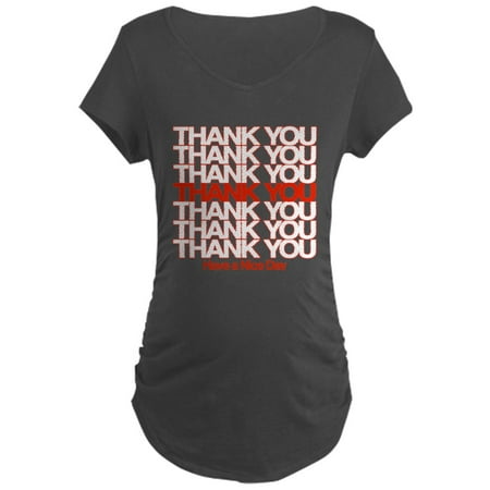 

CafePress - Thank You Have A Nice Day Maternity T Shirt - Maternity Dark T-Shirt